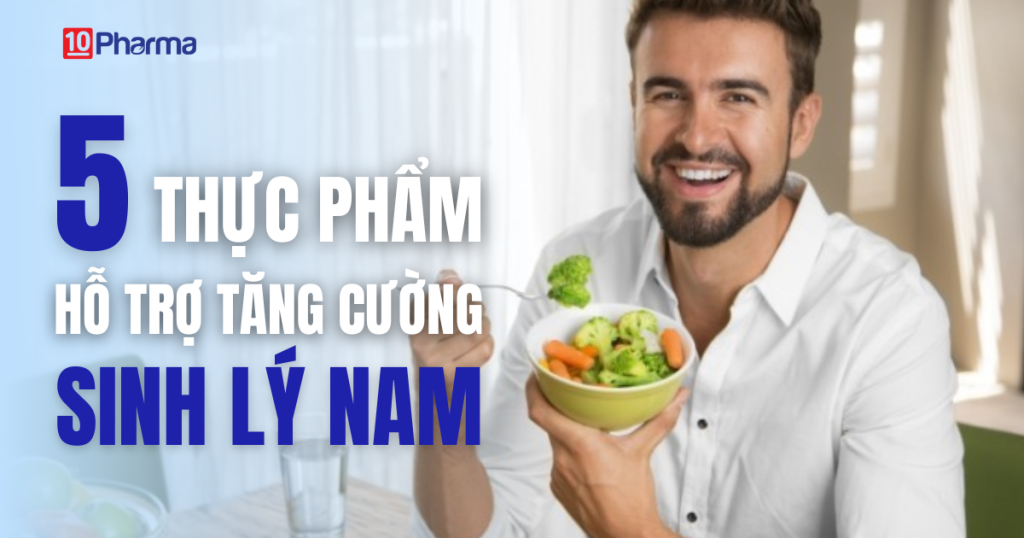 5 THỰC PHẨM HỖ TRỢ TĂNG CƯỜNG SINH LÝ NAM